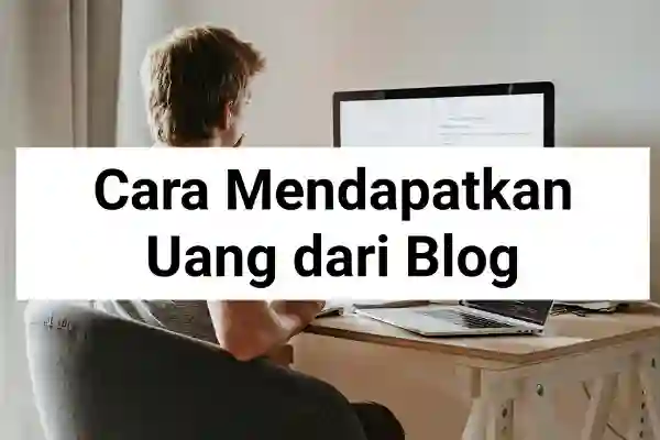 6 Cara Mendapatkan Uang dari Blog, No 1 Cara yang Paling Umum dilakukan